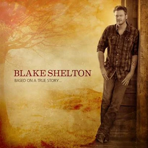 Blake Shelton Based on a True Story Cover Blake Shelton Based on a True Story Cover